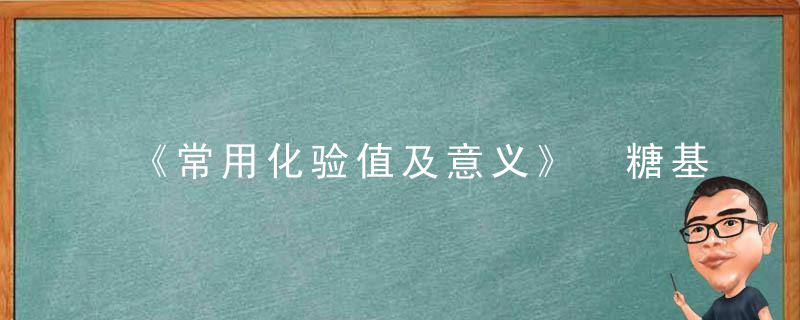 《常用化验值及意义》 糖基血浆蛋白（GPP），常见化验值及临床意义课件